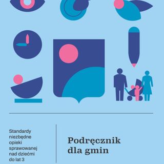 Podręcznik dla gmin - Standardy niezbędne opieki sprawowanej nad dziećmi w wieku do lat 3