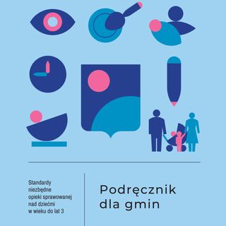 Podręcznik dla gmin - Standardy niezbędne opieki sprawowanej nad dziećmi w wieku do lat 3